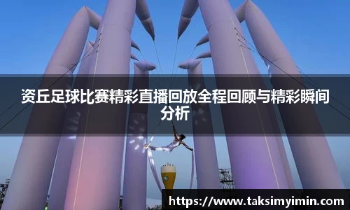 资丘足球比赛精彩直播回放全程回顾与精彩瞬间分析
