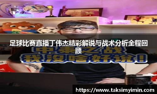 足球比赛直播丁伟杰精彩解说与战术分析全程回顾