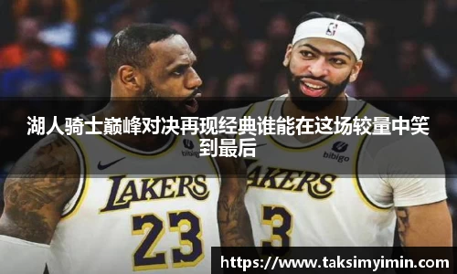 湖人骑士巅峰对决再现经典谁能在这场较量中笑到最后