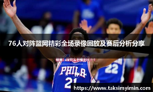 76人对阵篮网精彩全场录像回放及赛后分析分享